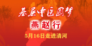 “基层中医圆梦燕赵行”5月16日将走进邢台清河